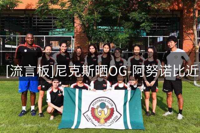 [流言板]尼克斯晒OG-阿努诺比近照：休赛期参加伦敦的篮球训练营
